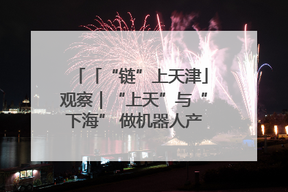 「“链”上天津」观察｜“上天”与“下海” 做机器人产业链细分领域强者