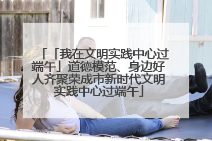 「我在文明实践中心过端午」道德模范、身边好人齐聚荣成市新时代文明实践中心过端午
