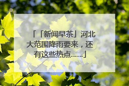 「新闻早茶」河北大范围降雨要来，还有这些热点……