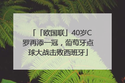 「欧国联」40岁C罗再添一冠，葡萄牙点球大战击败西班牙
