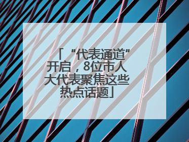 “代表通道”开启，8位市人大代表聚焦这些热点话题