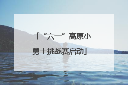 “六一”高原小勇士挑战赛启动