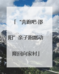 “奔跑吧·邵阳”亲子跑燃动隆回向家村