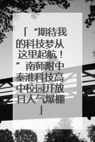 “期待我的科技梦从这里起航！”南师附中秦淮科技高中校园开放日人气爆棚