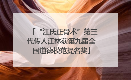 “江氏正骨术”第三代传人江林获第九届全国道德模范提名奖