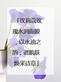 玫莉蔻玫瑰水润面膜，以水油之韵，谱肌肤焕采诗章