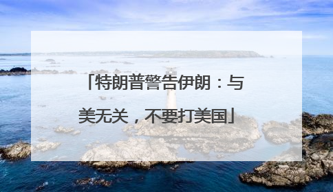特朗普警告伊朗：与美无关，不要打美国