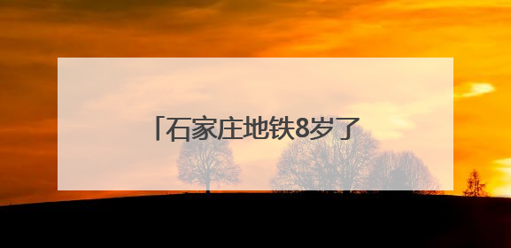 石家庄地铁8岁了，累计安全运送乘客9.39亿人次