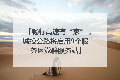 畅行高速有“家”，城投公路将启用9个服务区党群服务站