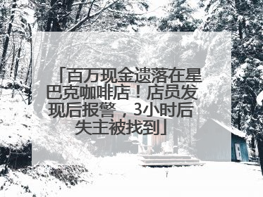 百万现金遗落在星巴克咖啡店！店员发现后报警，3小时后失主被找到