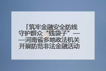 筑牢金融安全防线 守护群众“钱袋子”——河南省多地政法机关开展防范非法金融活动普法宣传活动