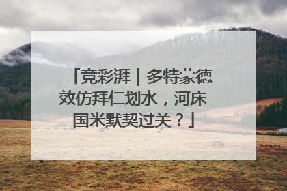 竞彩湃｜多特蒙德效仿拜仁划水，河床国米默契过关？