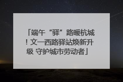 端午“驿”路暖杭城！文一西路驿站焕新升级 守护城市劳动者