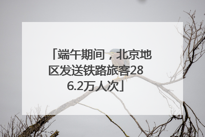端午期间，北京地区发送铁路旅客286.2万人次