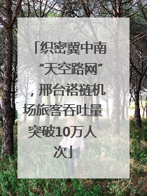 织密冀中南“天空路网”，邢台褡裢机场旅客吞吐量突破10万人次