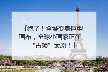绝了！全城变身巨型画布，全球小画家正在“占领”太原！