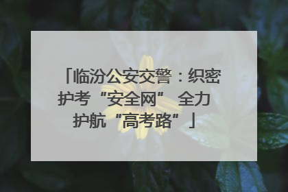 临汾公安交警：织密护考“安全网” 全力护航“高考路”