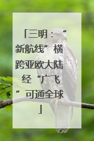 三明：“新航线”横跨亚欧大陆 经“广飞”可通全球