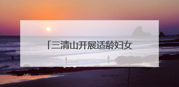 三清山开展适龄妇女“两癌”筛查活动