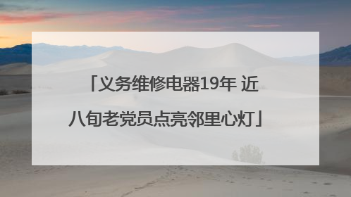 义务维修电器19年 近八旬老党员点亮邻里心灯