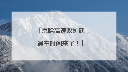 京哈高速改扩建，通车时间来了！