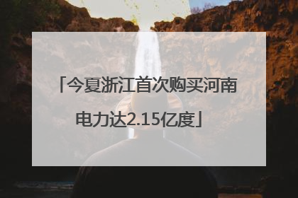 今夏浙江首次购买河南电力达2.15亿度