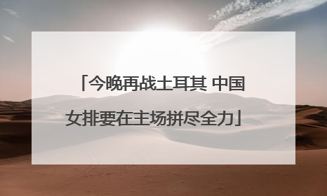 今晚再战土耳其 中国女排要在主场拼尽全力