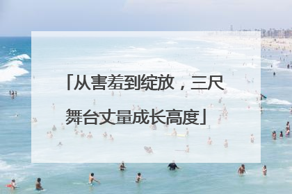 从害羞到绽放，三尺舞台丈量成长高度