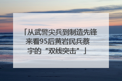 从武警尖兵到制造先锋 来看95后黄岩民兵蔡宇的“双线突击”