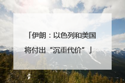 伊朗：以色列和美国将付出“沉重代价”