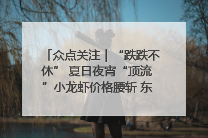 众点关注｜“跌跌不休” 夏日夜宵“顶流”小龙虾价格腰斩 东营人的快乐来了