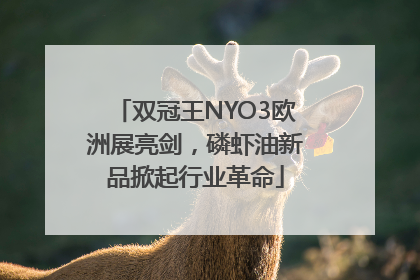 双冠王NYO3欧洲展亮剑，磷虾油新品掀起行业革命