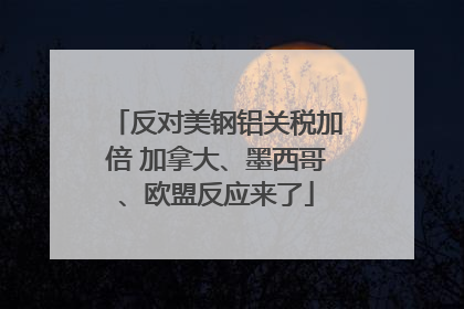 反对美钢铝关税加倍 加拿大、墨西哥、欧盟反应来了