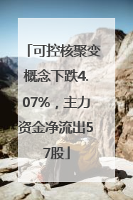 可控核聚变概念下跌4.07%，主力资金净流出57股