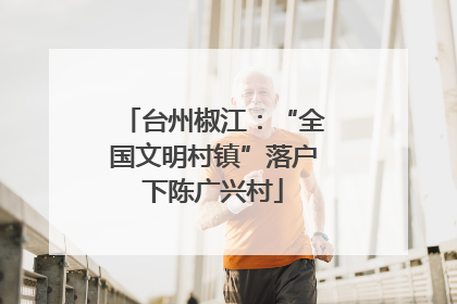 台州椒江：“全国文明村镇”落户下陈广兴村