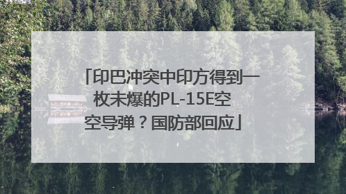 印巴冲突中印方得到一枚未爆的PL-15E空空导弹？国防部回应