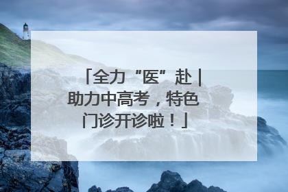 全力“医”赴｜助力中高考，特色门诊开诊啦！
