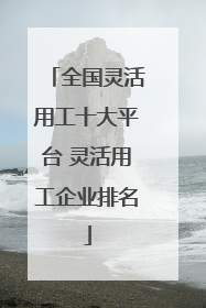 全国灵活用工十大平台 灵活用工企业排名