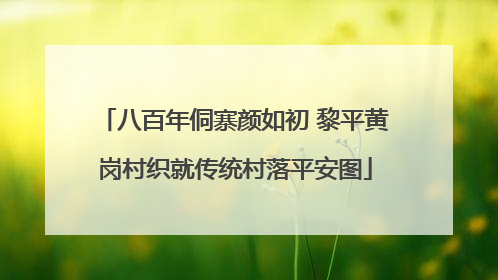 八百年侗寨颜如初 黎平黄岗村织就传统村落平安图