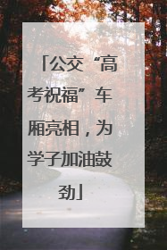 公交“高考祝福”车厢亮相，为学子加油鼓劲