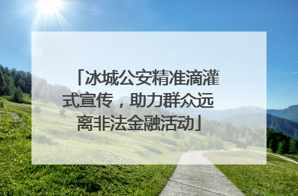 冰城公安精准滴灌式宣传，助力群众远离非法金融活动