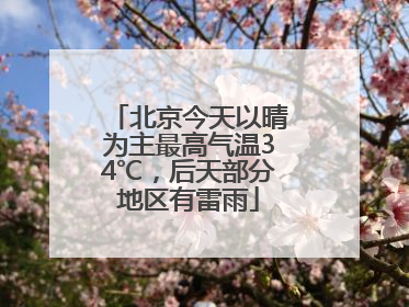 北京今天以晴为主最高气温34℃，后天部分地区有雷雨