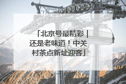 北京号最精彩｜还是老味道！中关村茶点新址迎客