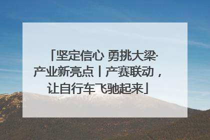 坚定信心 勇挑大梁·产业新亮点丨产赛联动，让自行车飞驰起来