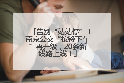 告别“站站停”！南京公交“按铃下车”再升级，20条新线路上线！