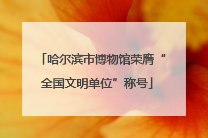 哈尔滨市博物馆荣膺“全国文明单位”称号