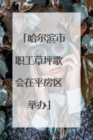 哈尔滨市职工草坪歌会在平房区举办