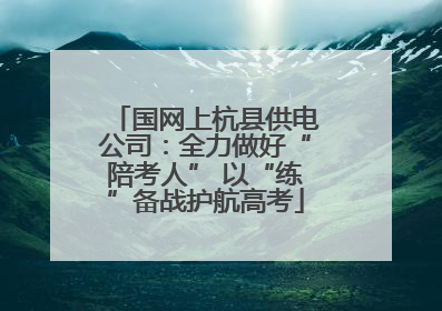 国网上杭县供电公司：全力做好“陪考人” 以“练”备战护航高考
