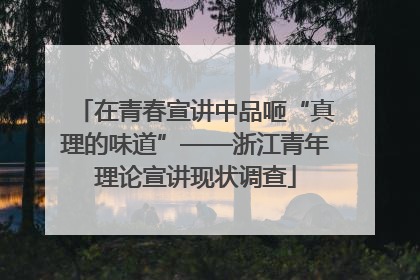 在青春宣讲中品咂“真理的味道”——浙江青年理论宣讲现状调查