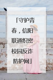 守护青春，信阳联通织密校园反诈防护网